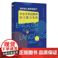 正版 学科核心素养视域下中小学英语教师语言能力发展 孙二军 李诗萌 杨水娟 著 9787522826844