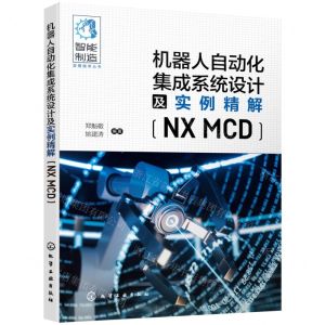 [N]机器人自动化集成系统设计及实例精解(NX MCD)/智能制造实用技术丛书-9787122406200