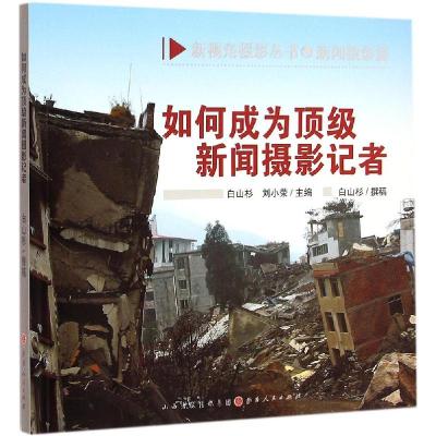正版新书]如何成为顶级新闻摄影记者白山杉,刘小荣 编978720308